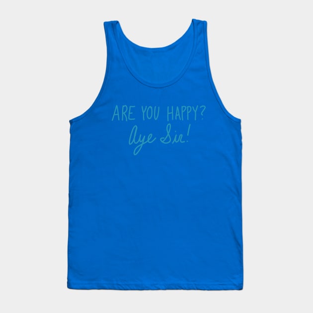 Are You Happy? Aye Sir! Tank Top by CorrieMick